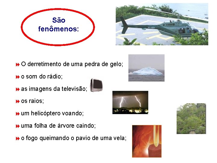  São fenômenos: 8 O derretimento de uma pedra de gelo; 8 o som