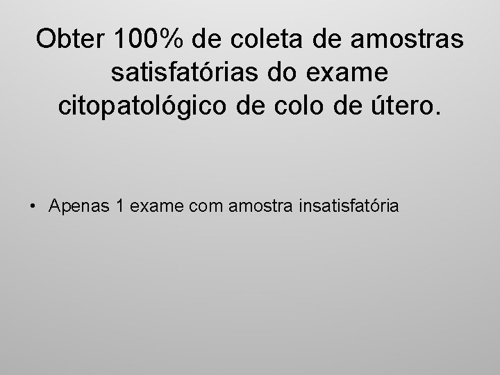 Obter 100% de coleta de amostras satisfatórias do exame citopatológico de colo de útero.