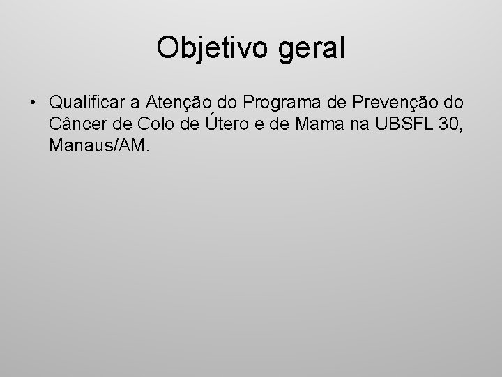 Objetivo geral • Qualificar a Atenção do Programa de Prevenção do Câncer de Colo