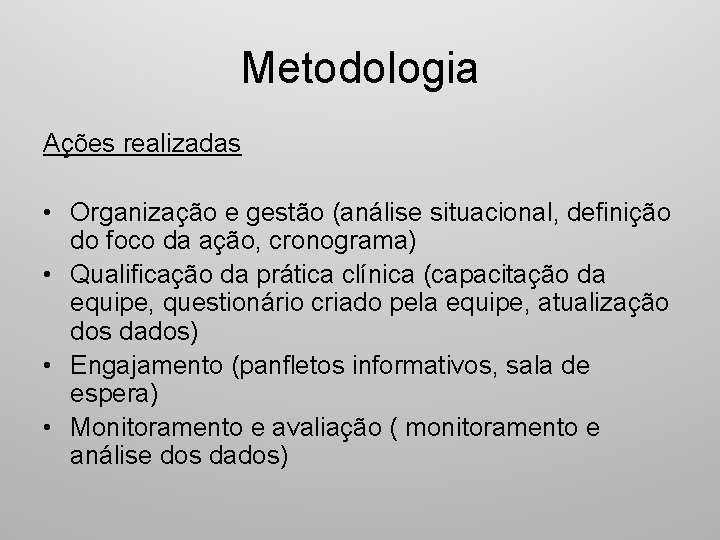 Metodologia Ações realizadas • Organização e gestão (análise situacional, definição do foco da ação,