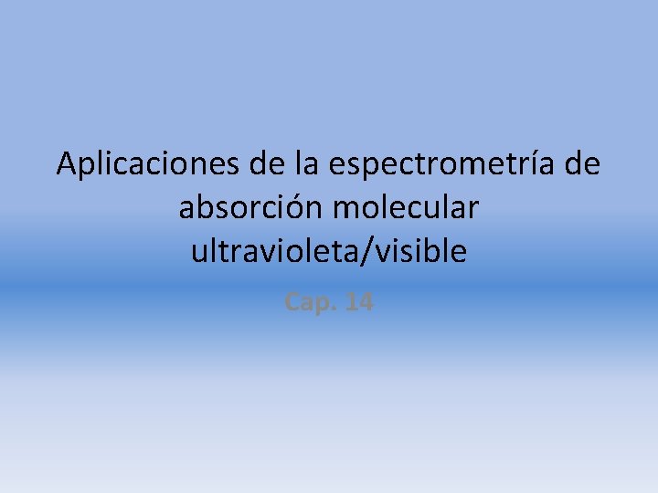 Aplicaciones de la espectrometría de absorción molecular ultravioleta/visible Cap. 14 