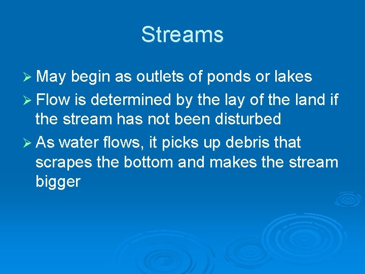 Streams Ø May begin as outlets of ponds or lakes Ø Flow is determined