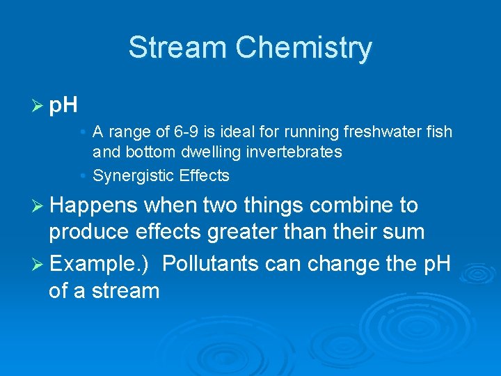 Stream Chemistry Ø p. H • A range of 6 -9 is ideal for