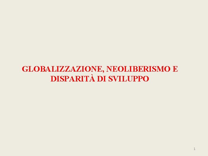 GLOBALIZZAZIONE, NEOLIBERISMO E DISPARITÀ DI SVILUPPO 1 