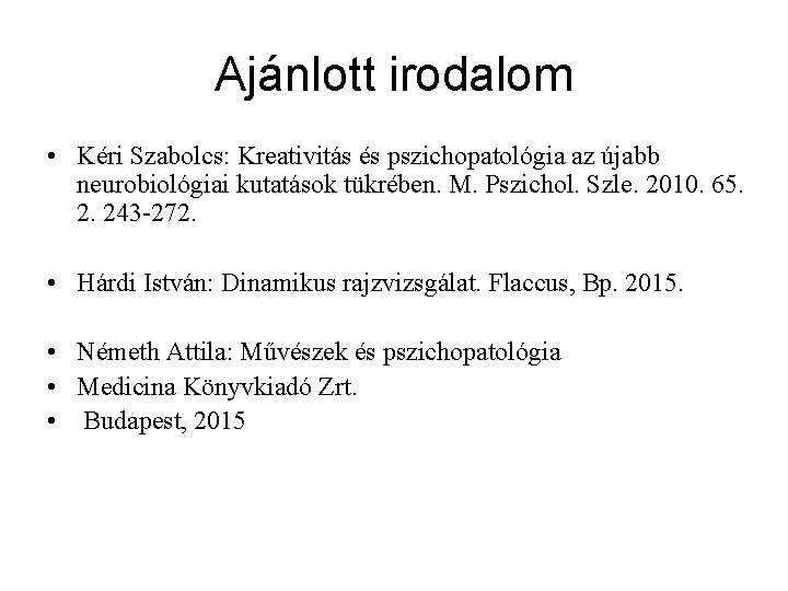 Ajánlott irodalom • Kéri Szabolcs: Kreativitás és pszichopatológia az újabb neurobiológiai kutatások tükrében. M.