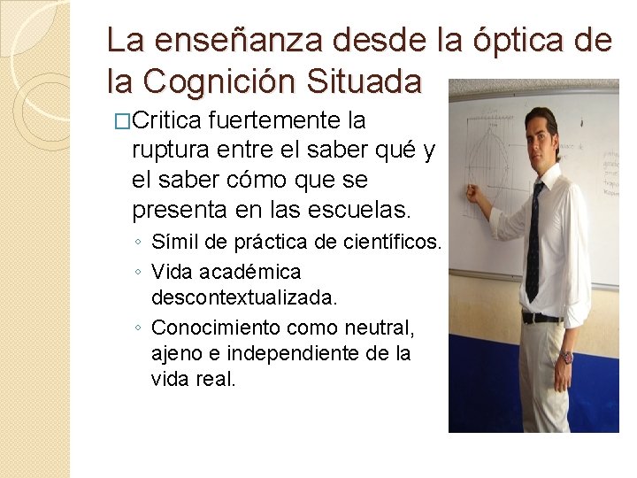 La enseñanza desde la óptica de la Cognición Situada �Critica fuertemente la ruptura entre