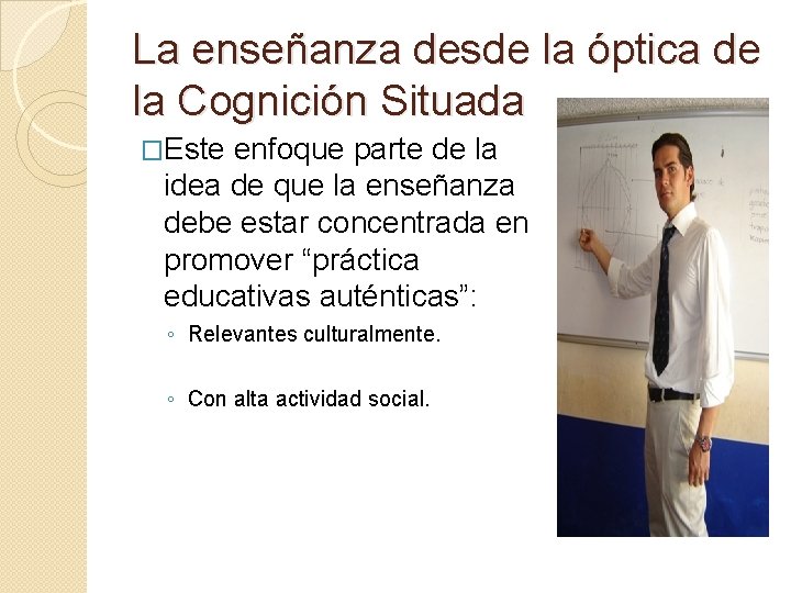 La enseñanza desde la óptica de la Cognición Situada �Este enfoque parte de la