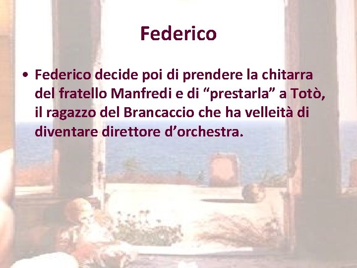 Federico • Federico decide poi di prendere la chitarra del fratello Manfredi e di