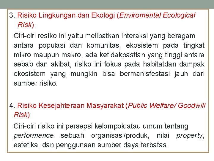 3. Risiko Lingkungan dan Ekologi (Enviromental Ecological Risk) Ciri-ciri resiko ini yaitu melibatkan interaksi