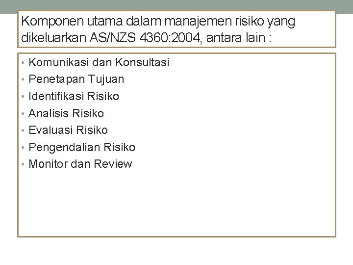 Komponen utama dalam manajemen risiko yang dikeluarkan AS/NZS 4360: 2004, antara lain : •