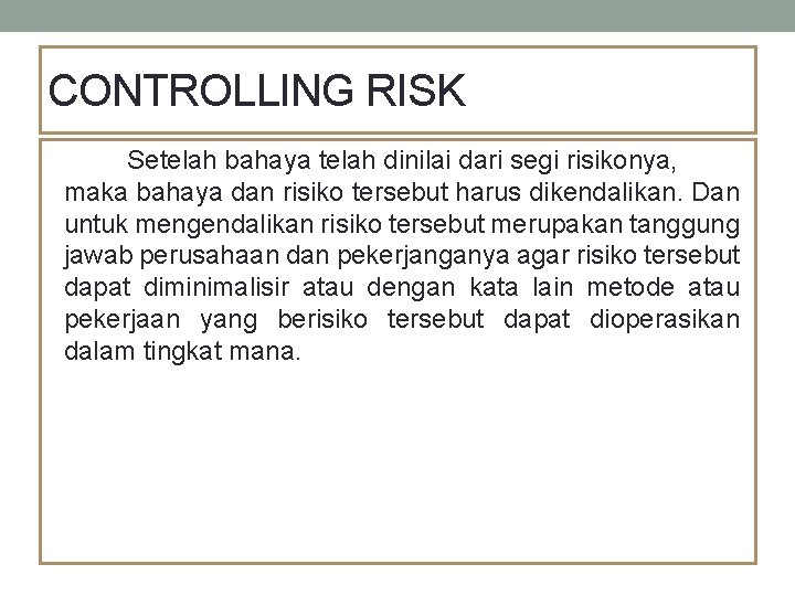 CONTROLLING RISK Setelah bahaya telah dinilai dari segi risikonya, maka bahaya dan risiko tersebut