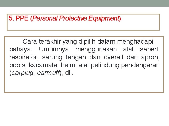 5. PPE (Personal Protective Equipment) Cara terakhir yang dipilih dalam menghadapi bahaya. Umumnya menggunakan