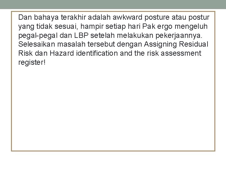 Dan bahaya terakhir adalah awkward posture atau postur yang tidak sesuai, hampir setiap hari