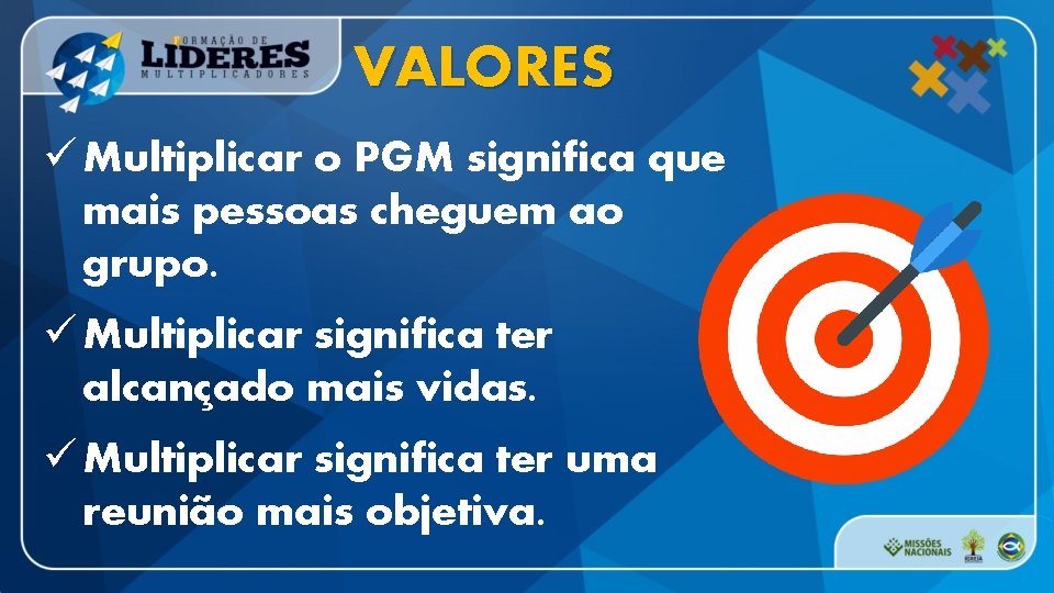 VALORES ü Multiplicar o PGM significa que mais pessoas cheguem ao grupo. ü Multiplicar