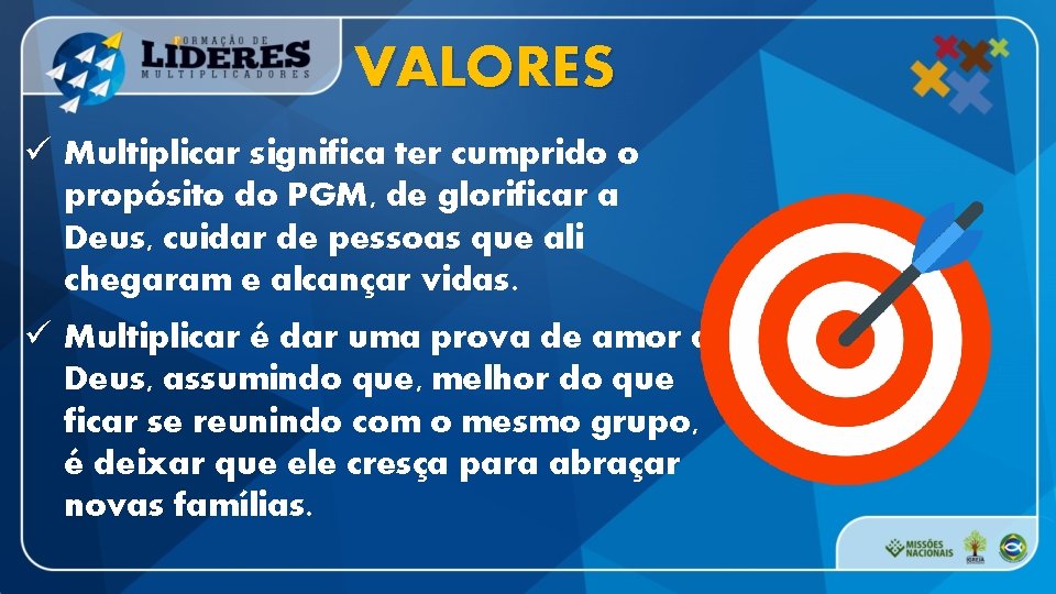 VALORES ü Multiplicar significa ter cumprido o propósito do PGM, de glorificar a Deus,