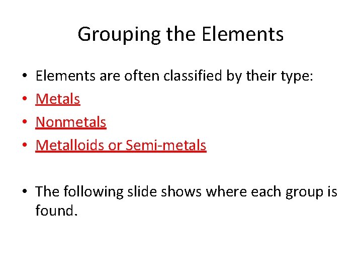 Grouping the Elements • • Elements are often classified by their type: Metals Nonmetals