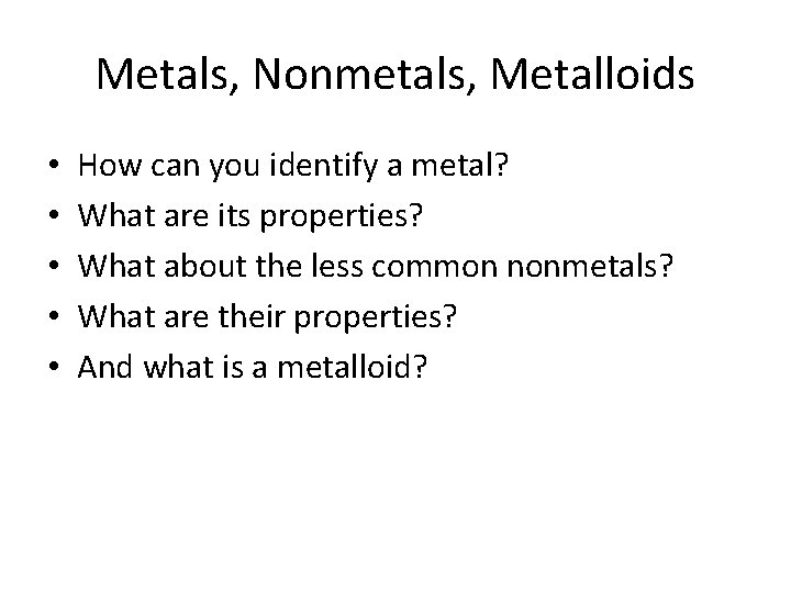 Metals, Nonmetals, Metalloids • • • How can you identify a metal? What are