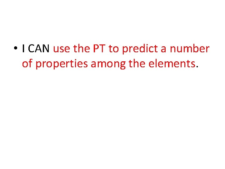  • I CAN use the PT to predict a number of properties among