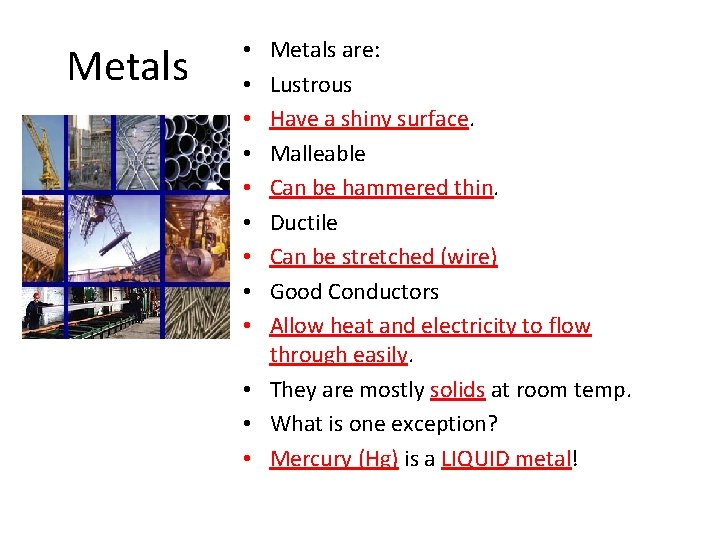 Metals are: Lustrous Have a shiny surface. Malleable Can be hammered thin. Ductile Can