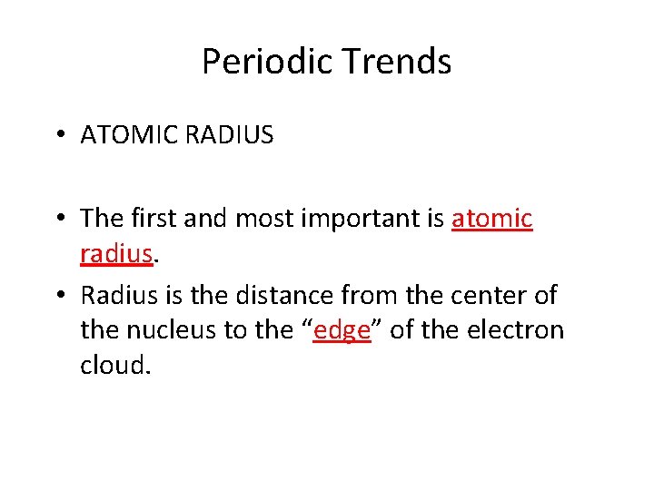 Periodic Trends • ATOMIC RADIUS • The first and most important is atomic radius.