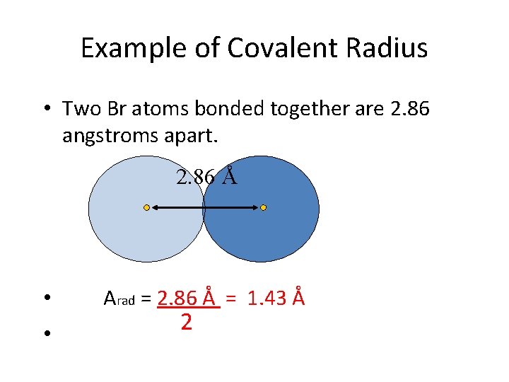 Example of Covalent Radius • Two Br atoms bonded together are 2. 86 angstroms