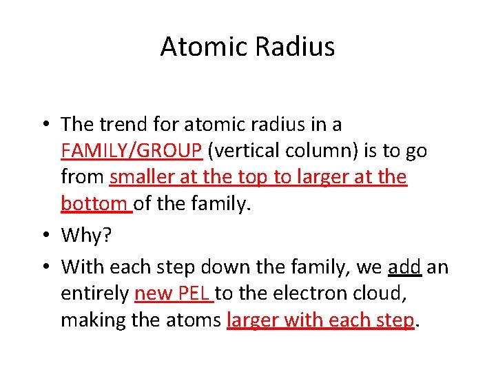 Atomic Radius • The trend for atomic radius in a FAMILY/GROUP (vertical column) is