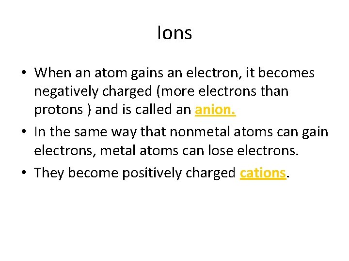 Ions • When an atom gains an electron, it becomes negatively charged (more electrons