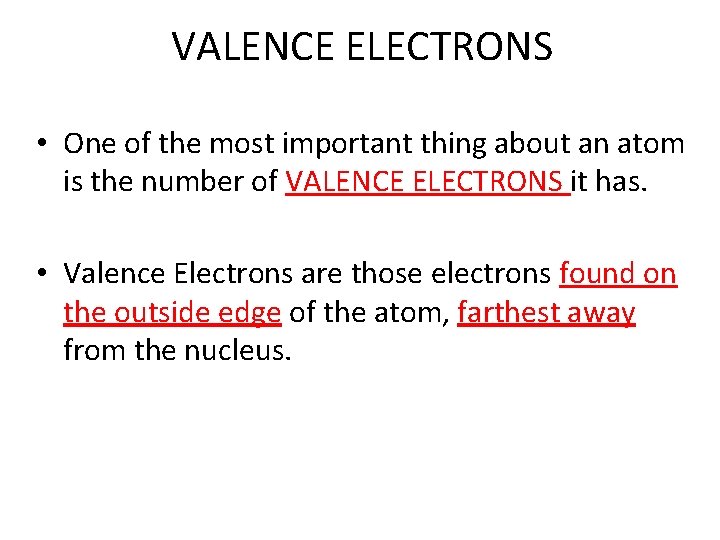 VALENCE ELECTRONS • One of the most important thing about an atom is the