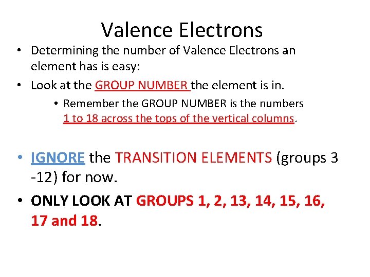 Valence Electrons • Determining the number of Valence Electrons an element has is easy: