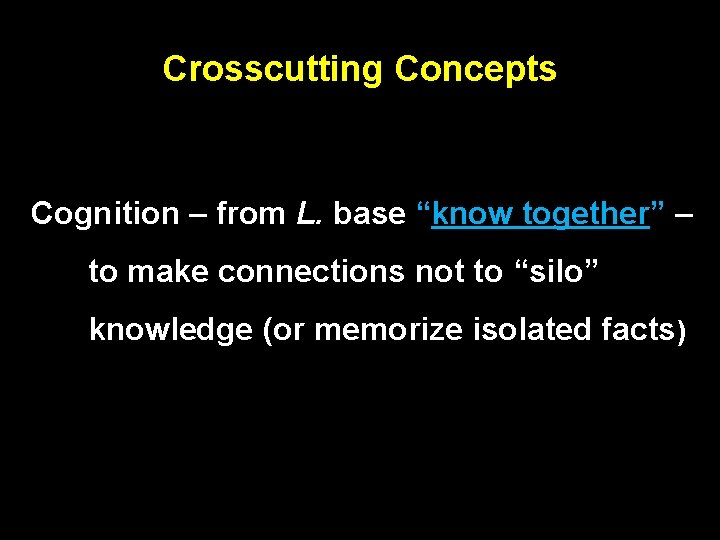 Crosscutting Concepts Cognition – from L. base “know together” – to make connections not