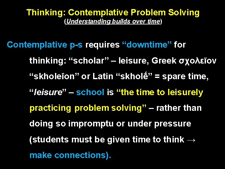Thinking: Contemplative Problem Solving (Understanding builds over time) Contemplative p-s requires “downtime” for thinking: