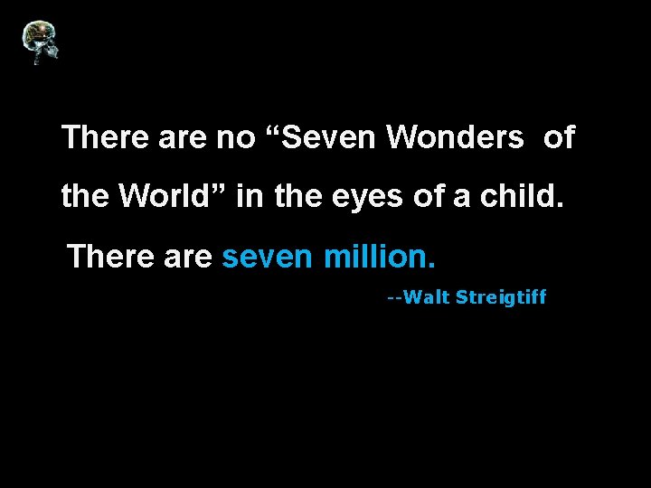 There are no “Seven Wonders of the World” in the eyes of a child.