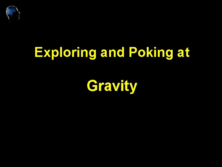 Exploring and Poking at Gravity 