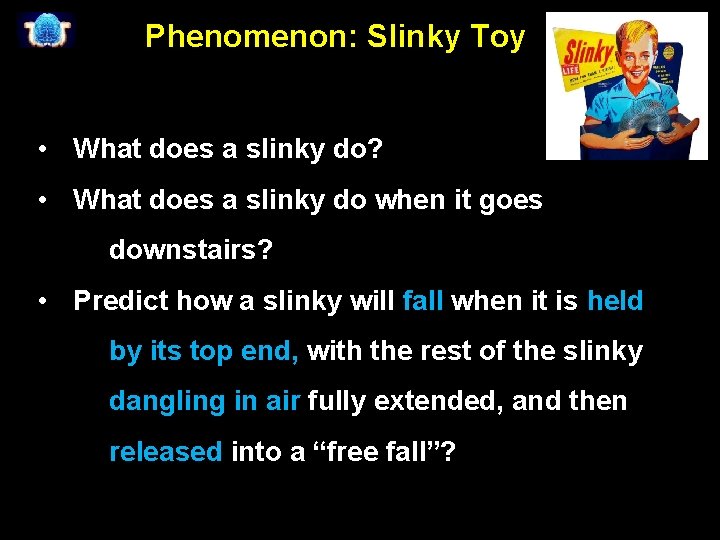 Phenomenon: Slinky Toy • What does a slinky do? • What does a slinky