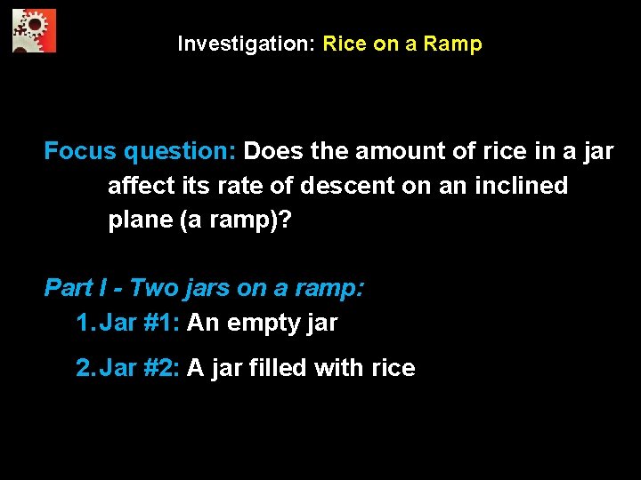 Investigation: Rice on a Ramp Focus question: Does the amount of rice in a
