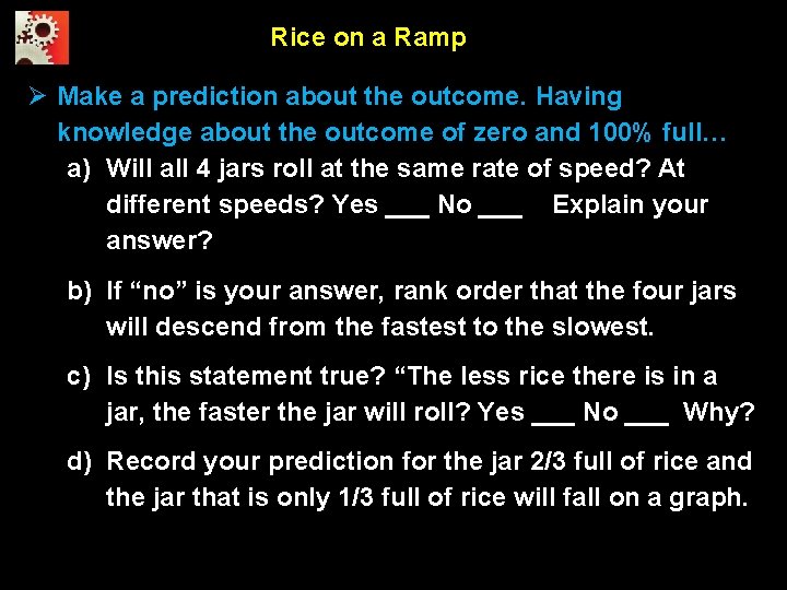 Rice on a Ramp Make a prediction about the outcome. Having knowledge about the