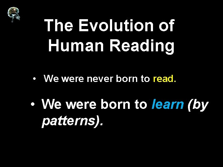 The Evolution of Human Reading • We were never born to read. • We