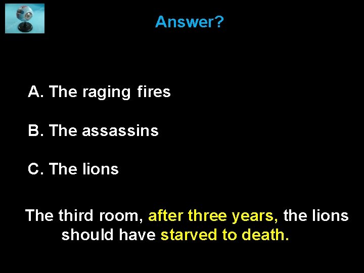 Answer? A. The raging fires B. The assassins C. The lions The third room,