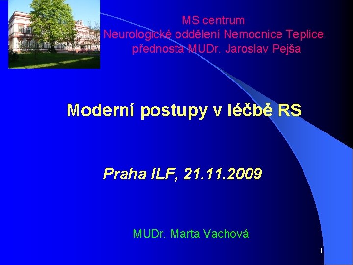 MS centrum Neurologické oddělení Nemocnice Teplice přednosta MUDr. Jaroslav Pejša Moderní postupy v léčbě