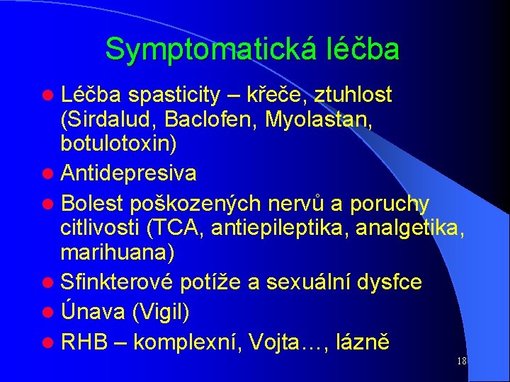 Symptomatická léčba l Léčba spasticity – křeče, ztuhlost (Sirdalud, Baclofen, Myolastan, botulotoxin) l Antidepresiva
