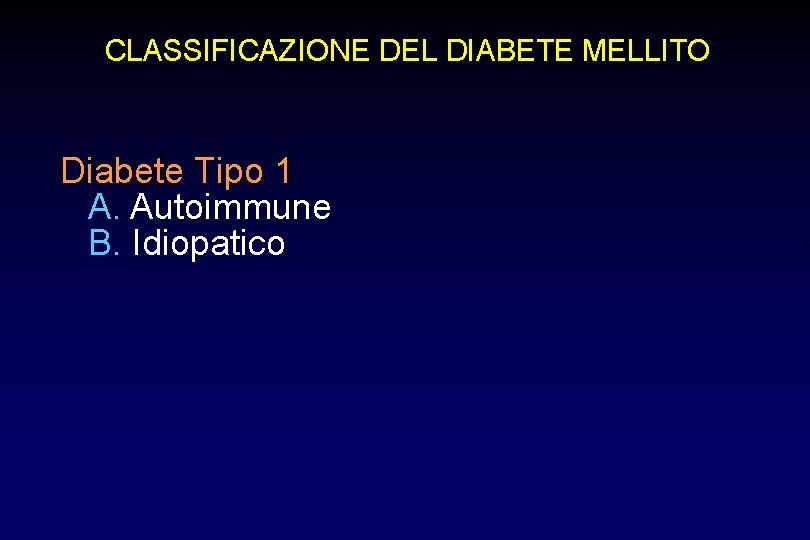 CLASSIFICAZIONE DEL DIABETE MELLITO Diabete Tipo 1 A. Autoimmune B. Idiopatico 