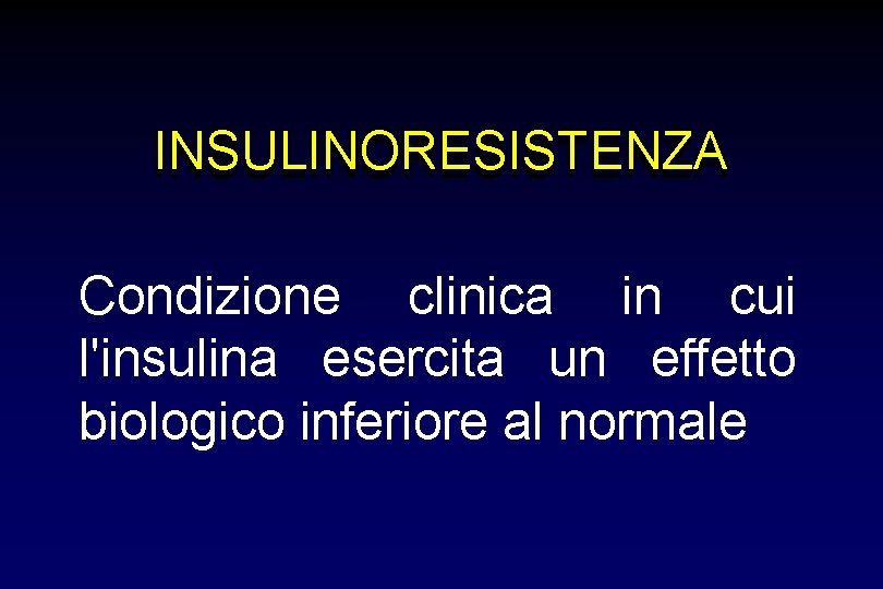 INSULINORESISTENZA Condizione clinica in cui l'insulina esercita un effetto biologico inferiore al normale INSULINORESISTENZA Condizione clinica in cui l'insulina esercita un effetto biologico inferiore al normale