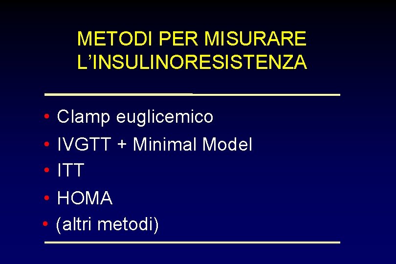 METODI PER MISURARE L’INSULINORESISTENZA • Clamp euglicemico • IVGTT + Minimal Model • ITT