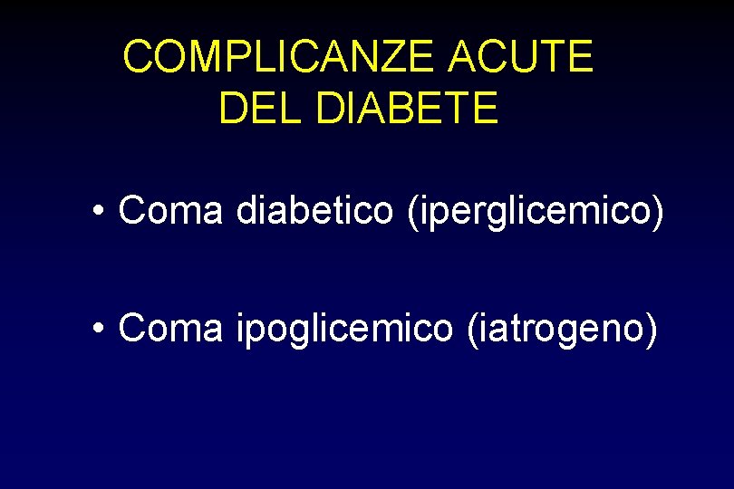 COMPLICANZE ACUTE DEL DIABETE • Coma diabetico (iperglicemico) • Coma ipoglicemico (iatrogeno) 