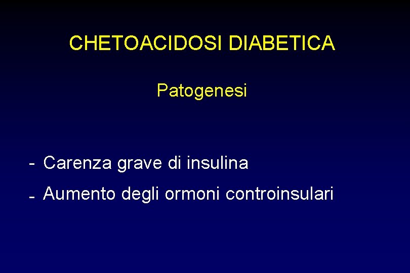 CHETOACIDOSI DIABETICA Patogenesi - Carenza grave di insulina - Aumento degli ormoni controinsulari 