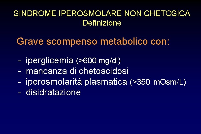 SINDROME IPEROSMOLARE NON CHETOSICA Definizione Grave scompenso metabolico con: - iperglicemia (>600 mg/dl) mancanza