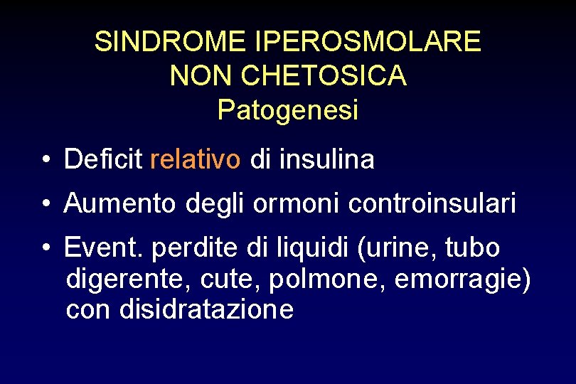 SINDROME IPEROSMOLARE NON CHETOSICA Patogenesi • Deficit relativo di insulina • Aumento degli ormoni SINDROME IPEROSMOLARE NON CHETOSICA Patogenesi • Deficit relativo di insulina • Aumento degli ormoni