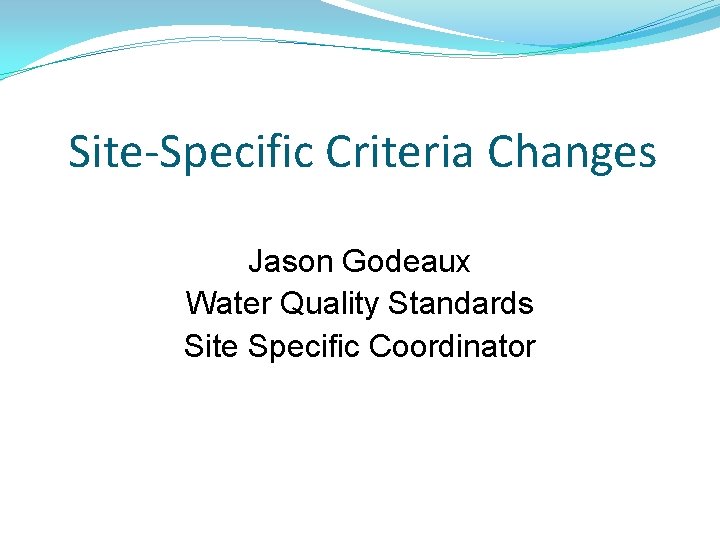 Site-Specific Criteria Changes Jason Godeaux Water Quality Standards Site Specific Coordinator Site-Specific Criteria Changes Jason Godeaux Water Quality Standards Site Specific Coordinator