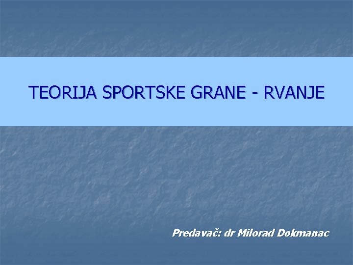 TEORIJA SPORTSKE GRANE - RVANJE Predavač: dr Milorad Dokmanac 