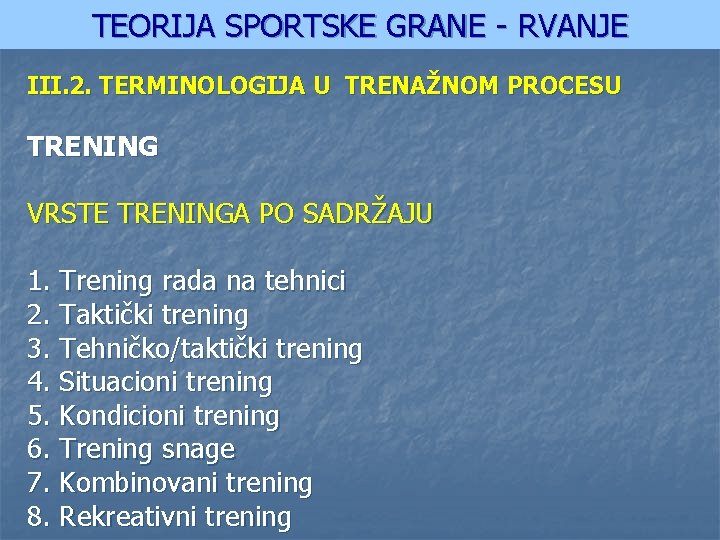 TEORIJA SPORTSKE GRANE - RVANJE III. 2. TERMINOLOGIJA U TRENAŽNOM PROCESU TRENING VRSTE TRENINGA